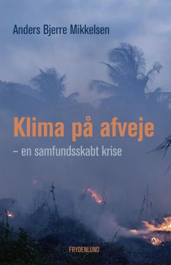 Anders Bjerre Mikkelsen: Klima på afveje : en samfundsskabt krise