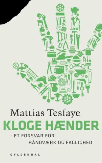 Mattias Tesfaye: Kloge hænder : et forsvar for håndværk og faglighed