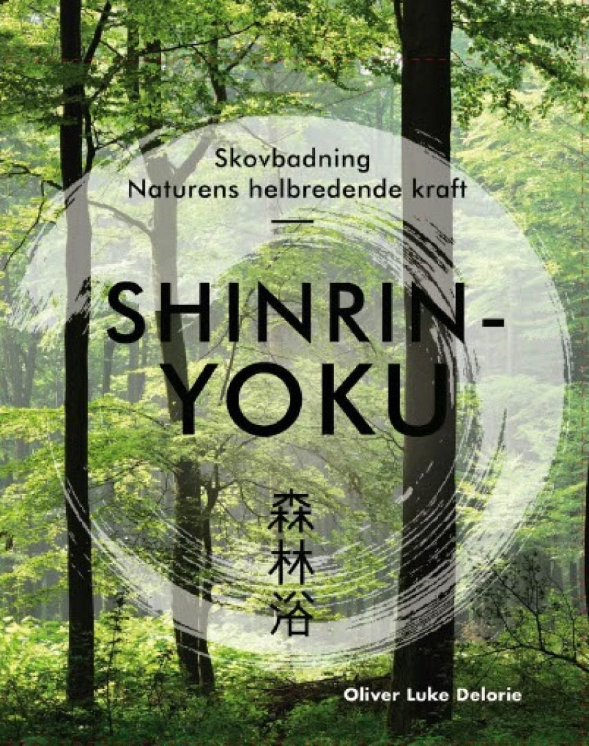 Oliver Luke Delorie: Shinrin-yoku : skovbadning : naturens helbredende kraft